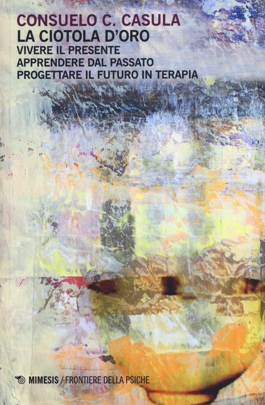 Copertina di La ciotola d’oro. Vivere il presente. Apprendere dal passato. Progettare il futuro in terapia